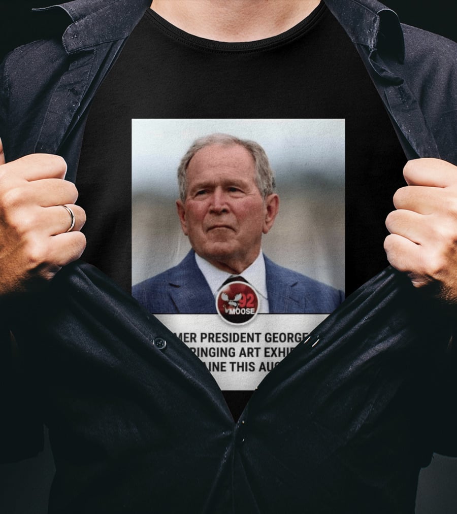 Former President George W. Bush Art Exhibition In Maine August 92 Moose T-Shirt