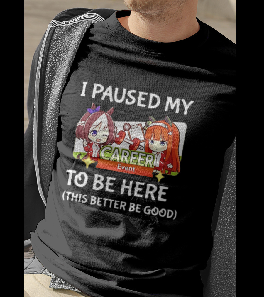 I Paused My Career Event To Be Here This Better Be Good T-Shirt