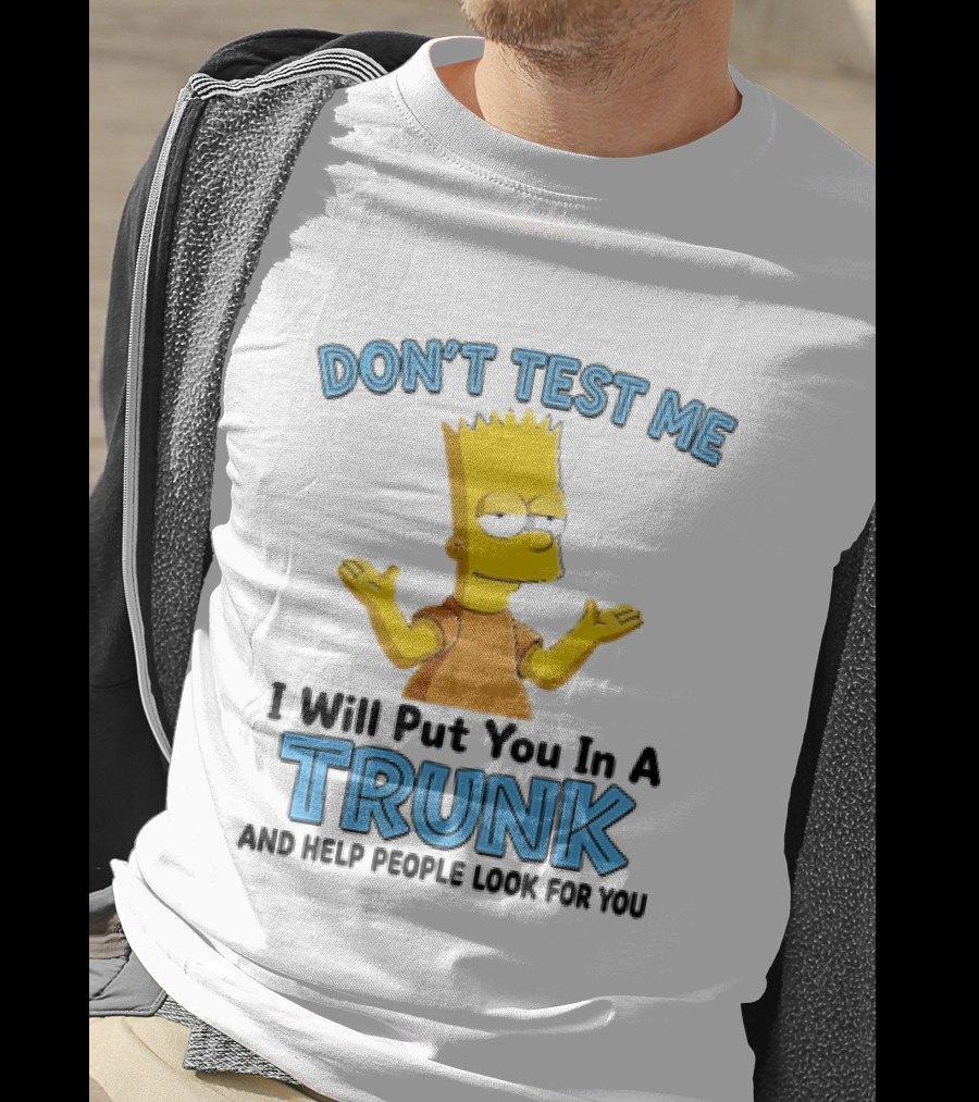 Bart Simpson Don't Test Me I Will Put You In A Trunk T-Shirt