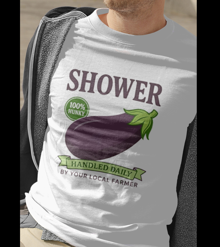 Shower 100% Hunky Handled Daily By Your Local Farmer Eggplant T-Shirt