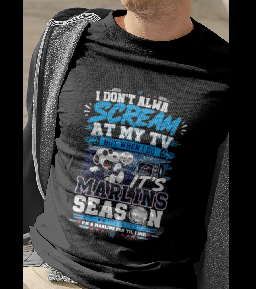 I Don't Always Scream At My TV But When I Do It's Marlins Season Go Marlins Win Lose Or Tie I'm A Marlins Fan Til I Die T-Shirt