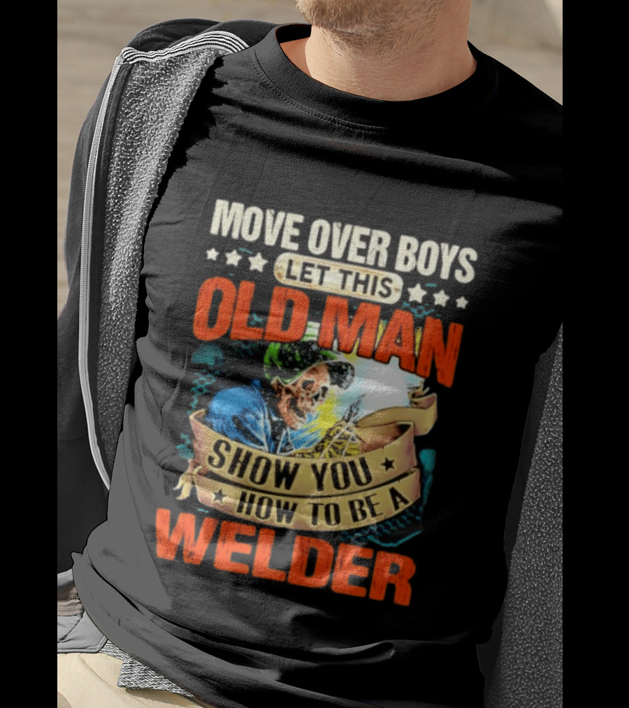 Move Over Boys Let This Old Man Show You How To Be A Welder Skeleton T-Shirt