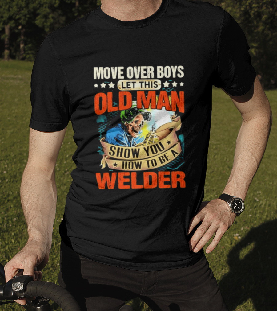 Move Over Boys Let This Old Man Show You How To Be A Welder Skeleton T-Shirt