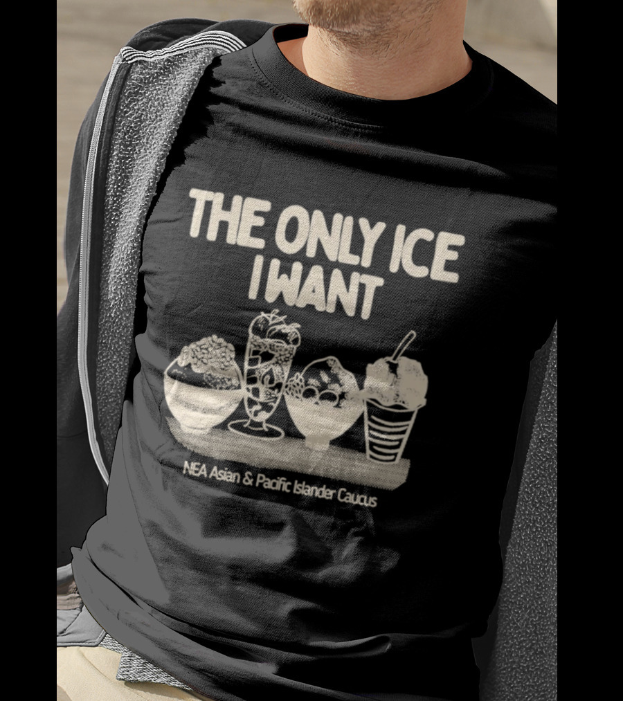 The Only Ice I Want NEA Asian And Pacific Islander Caucus T-Shirt