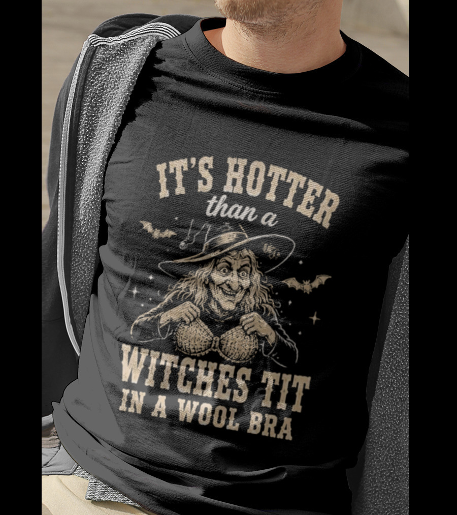 It's Hotter Than A Witch's Tit In A Wool Bra Halloween Humor T-Shirt