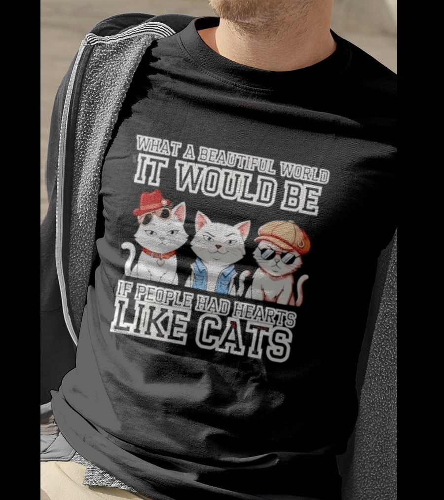 What A Beautiful World It Would Be If People Had Hearts Like Cats T-Shirt