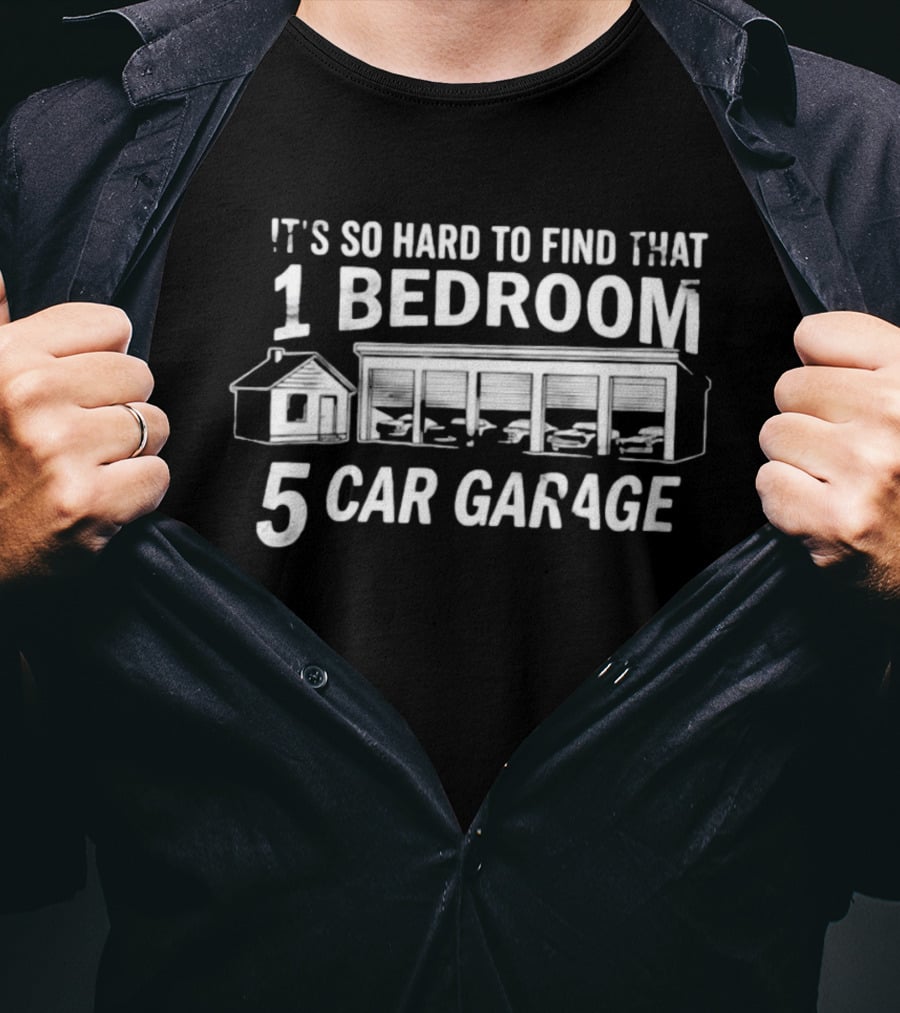It's So Hard To Find That 1 Bedroom 5 Car Garage T-Shirt