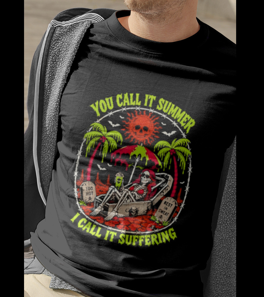 Skeleton Relaxing In Coffin Under Hot Sun You Call It Summer I Call It Suffering Too Hot In Sweat T-Shirt