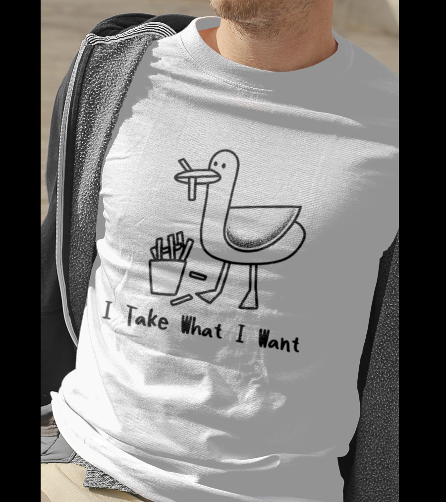Seagull French Fries Bird I Take What I Want Fun T-Shirt