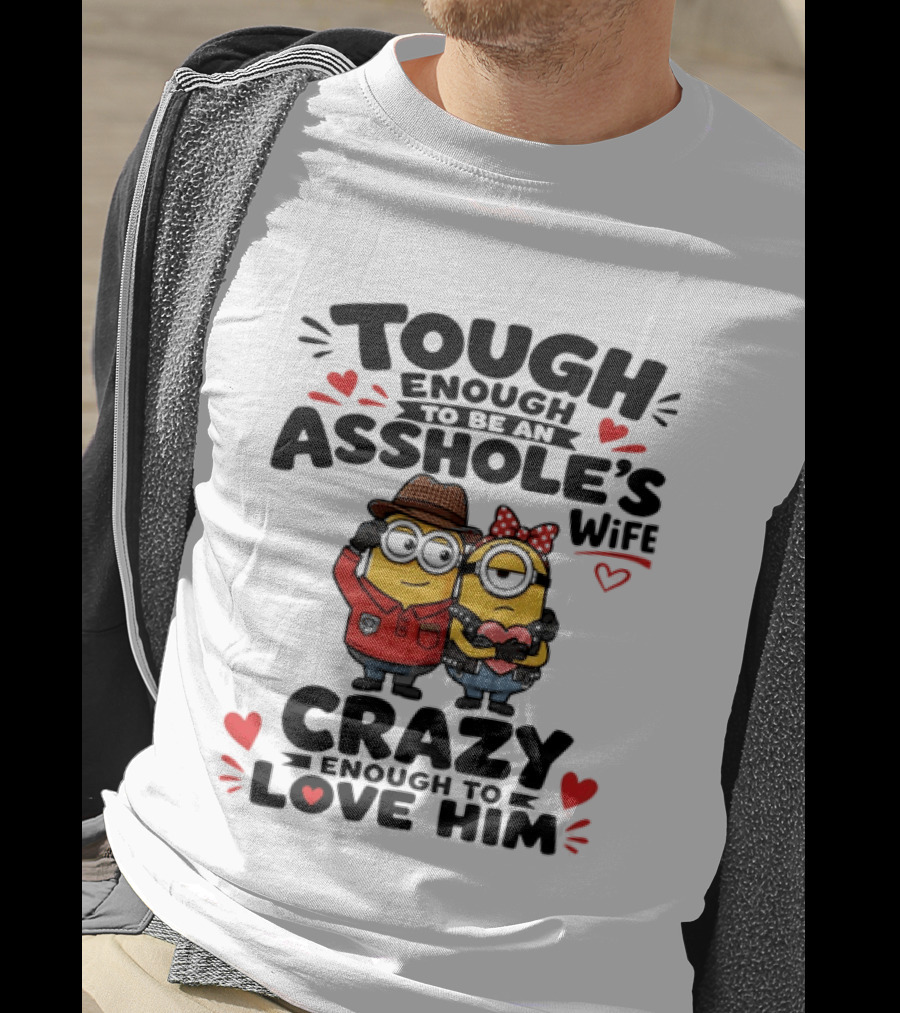 Tough Enough To Be An Asshole's Wife Crazy Enough To Love Him Minions Couple T-Shirt