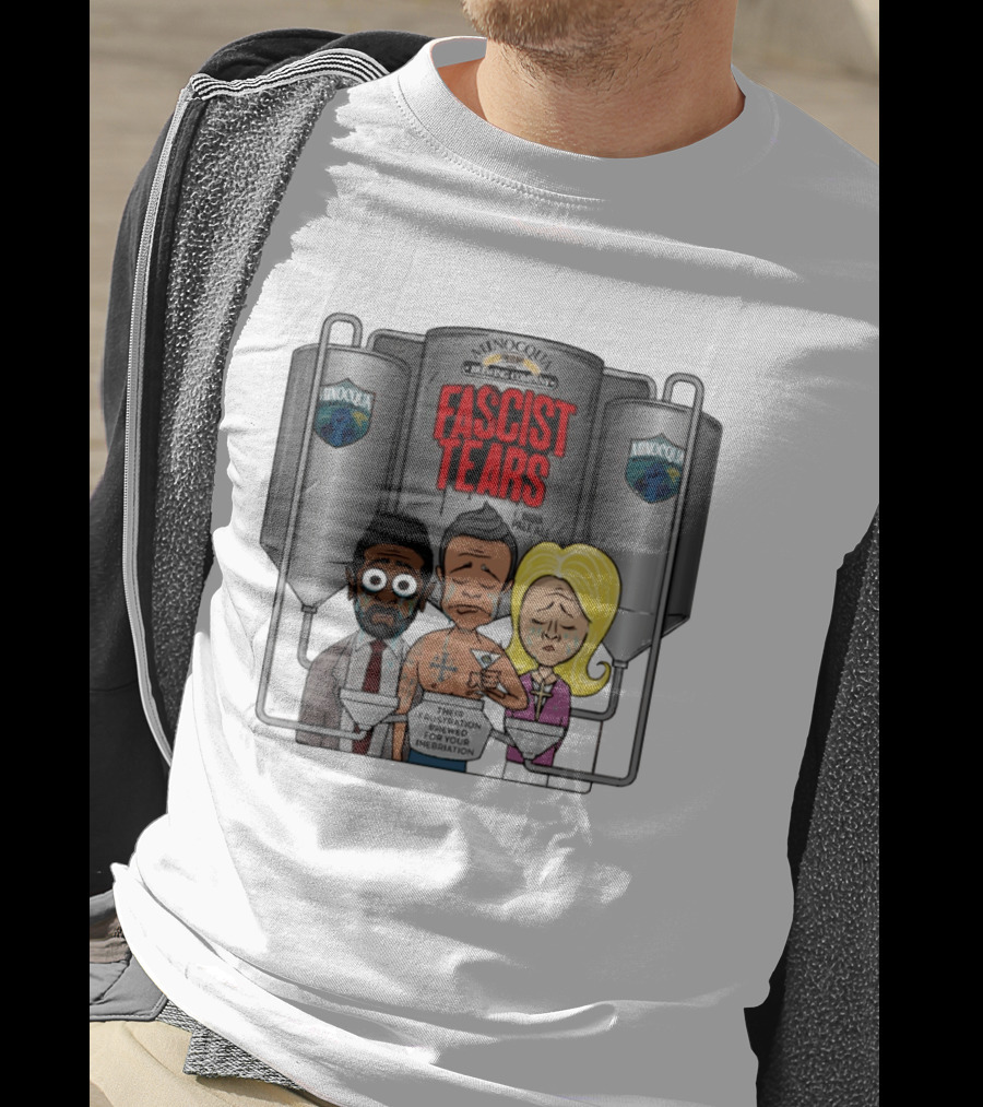 Minocqua Brewing Company Fascist Tears India Pale Ale Their Frustration Brewed For Your Inebriation Political Cartoon T-Shirt