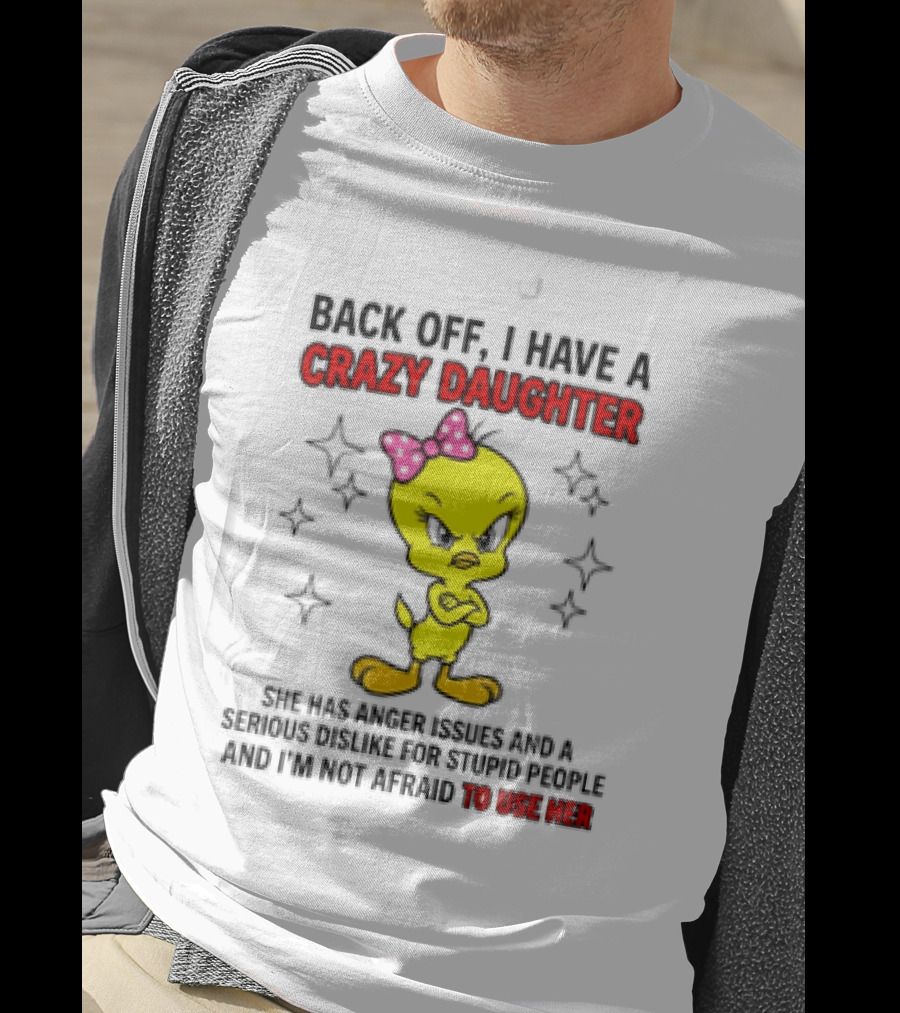 Tweety Bird Back Off Crazy Daughter Anger Issues Not Afraid To Use Her T-Shirt