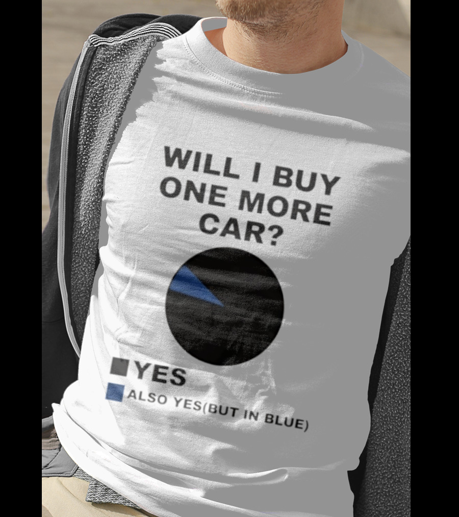 Will I Buy One More Car Yes Also Yes But In Blue Pie Chart T-Shirt