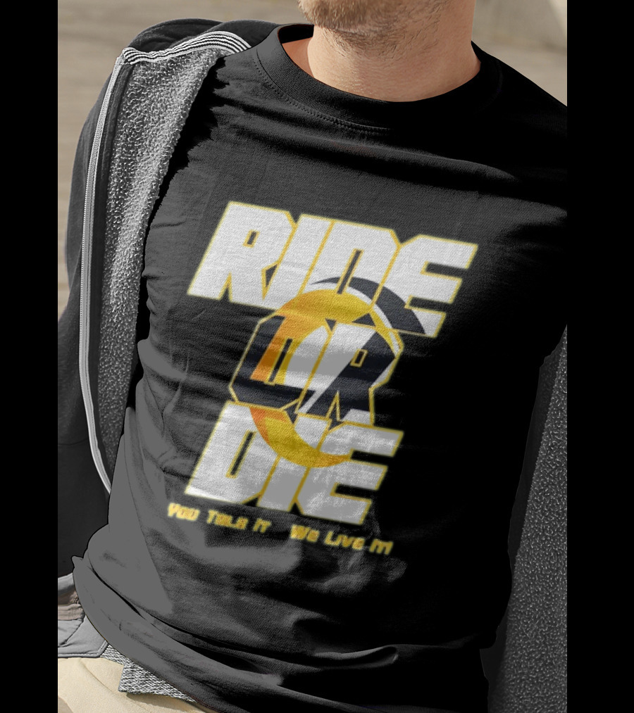 You Talk It We Live It Ride Or Die T-Shirt