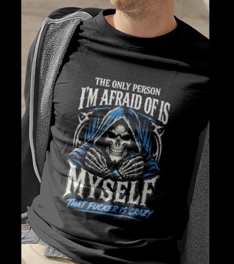 Skeleton The Only Person I'm Afraid Of Is Myself That Fucker Is Crazy T-Shirt