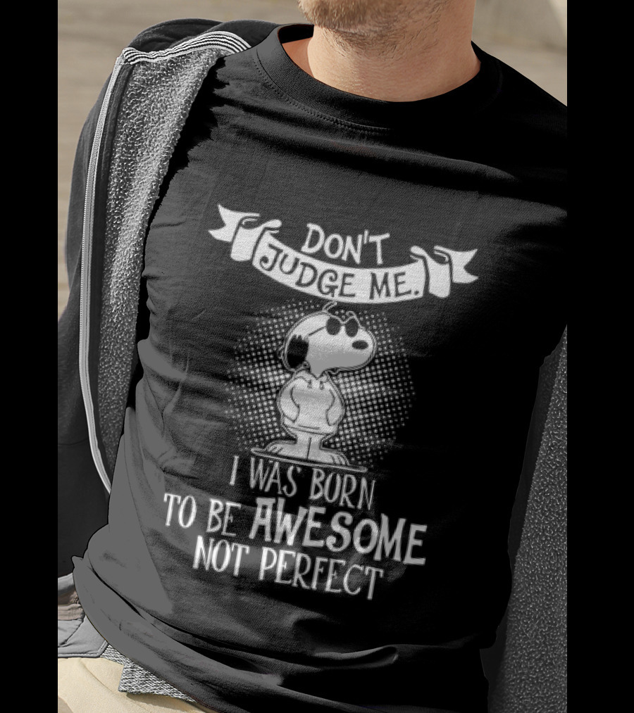 Snoopy Don't Judge Me I Was Born To Be Awesome Not Perfect T-Shirt