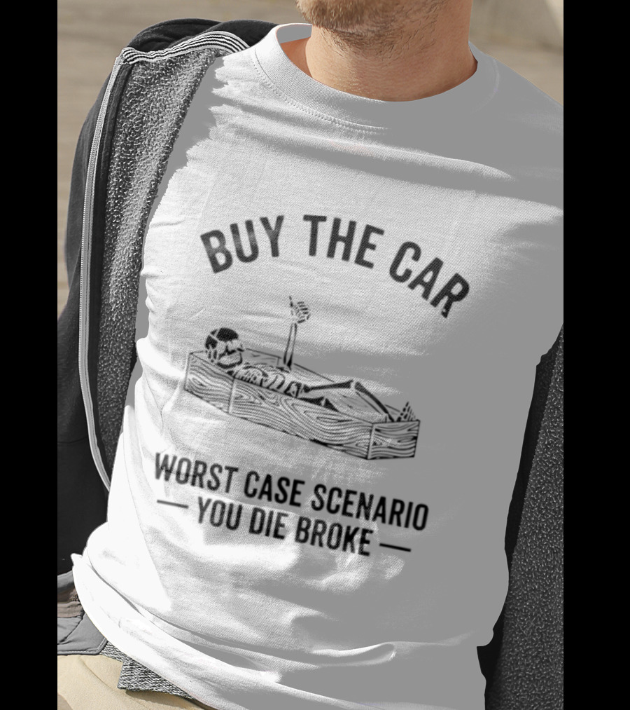 Buy The Car Worst Case Scenario You Die Broke Skeleton Coffin T-Shirt