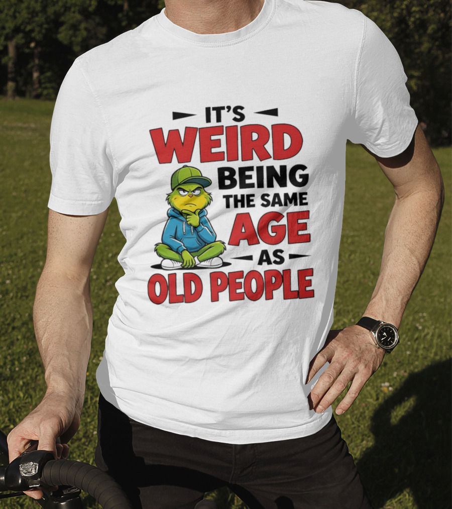 Weird Being The Same Age As Old People Grinch T-Shirt