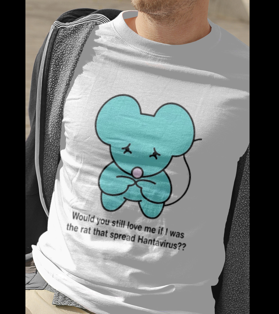 Would You Still Love Me If I Was The Rat That Spread Hantavirus Lonely Blue Rat T-Shirt