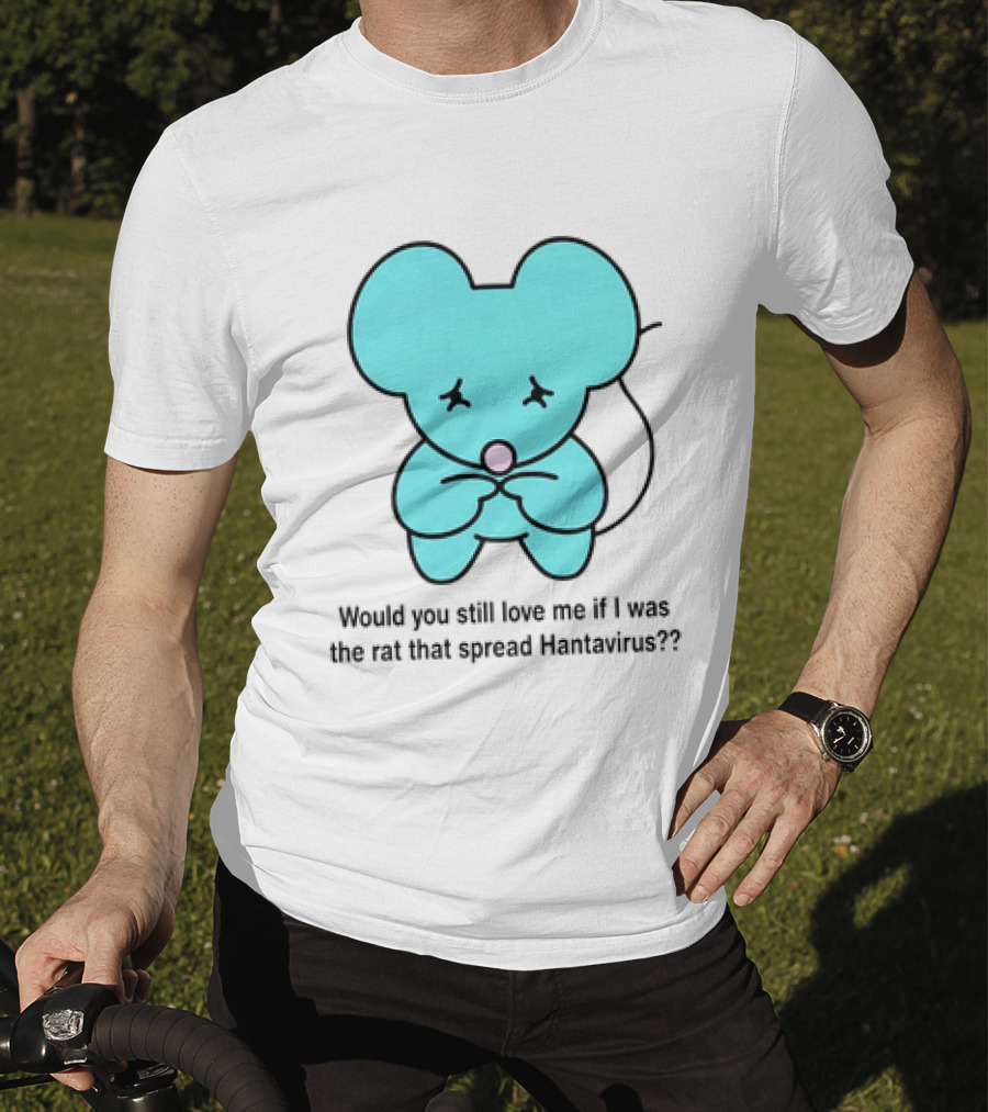 Would You Still Love Me If I Was The Rat That Spread Hantavirus Lonely Blue Rat T-Shirt