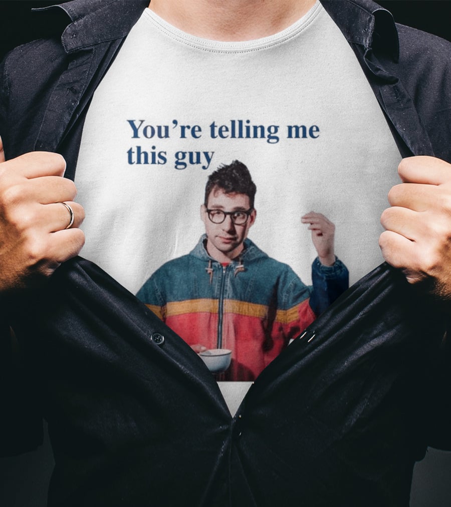 You're Telling Me This Guy T-Shirt