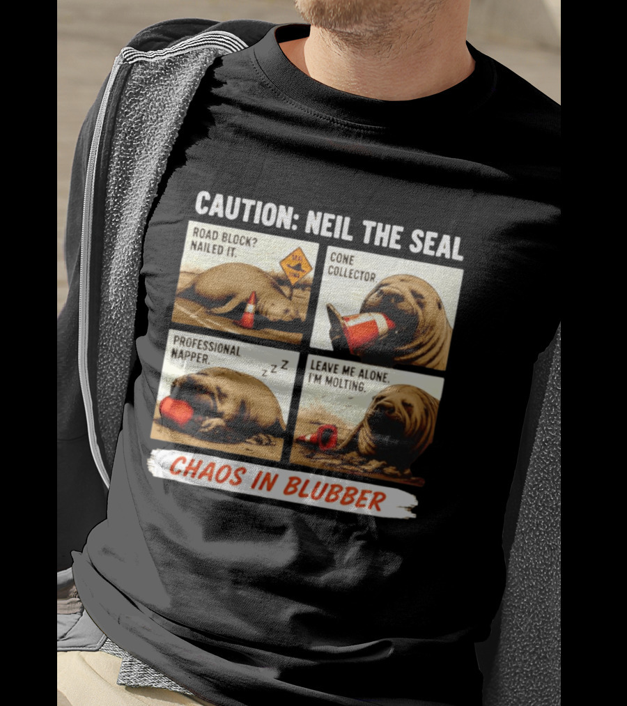 Caution Neil The Seal Road Block Nailed It Cone Collector Professional Napper Chaos In Blubber T-Shirt