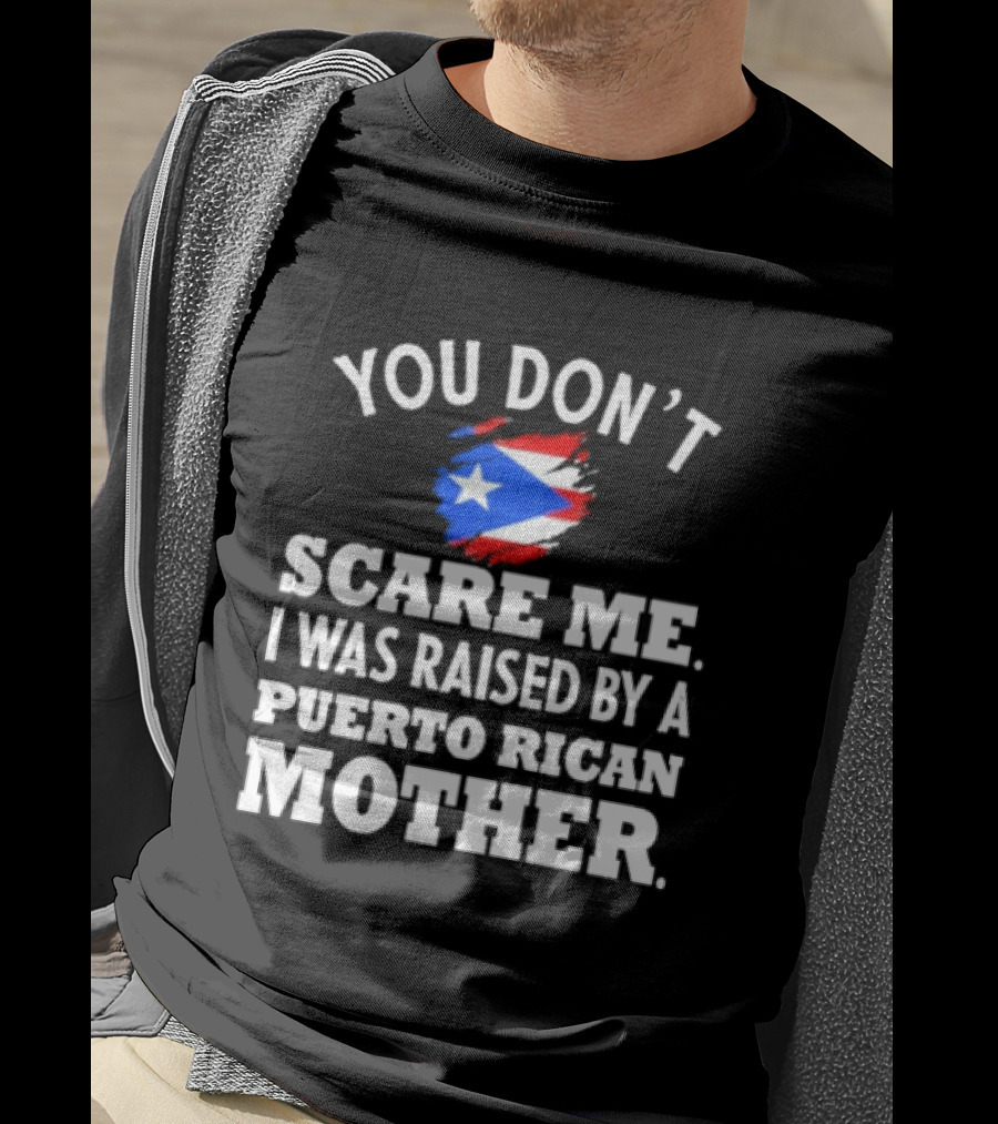 You Don't Scare Me Raised By Puerto Rican Mother Flag T-Shirt