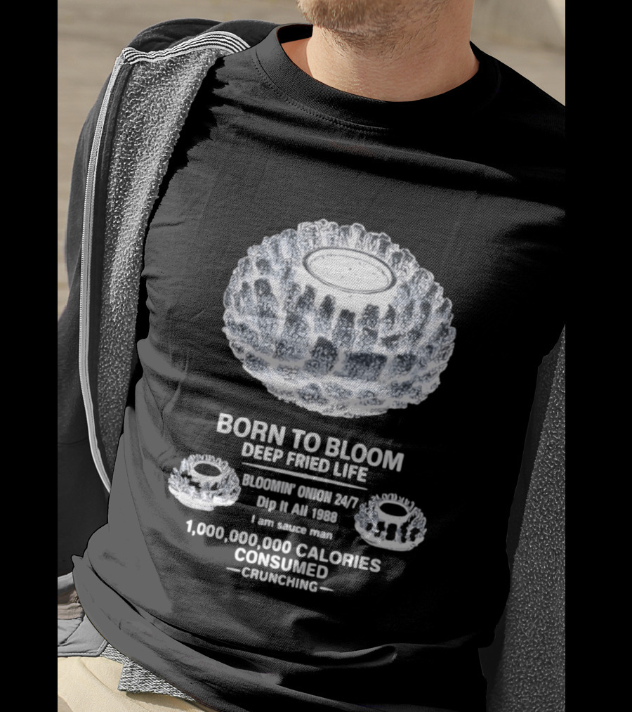 Born To Bloom Deep Fried Life Bloomin' Onion 247 Dip It All 1988 Crunching T-Shirt