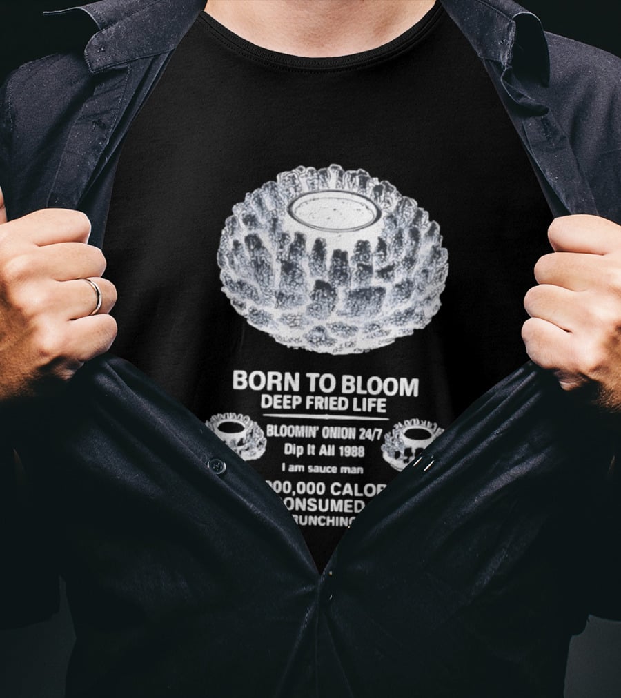 Born To Bloom Deep Fried Life Bloomin' Onion 247 Dip It All 1988 Crunching T-Shirt