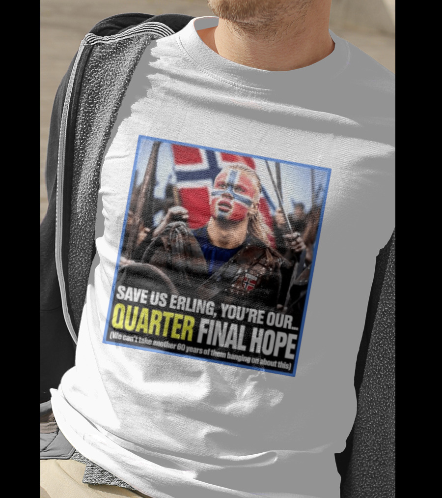 Save Us Erling You're Our Quarter Final Hope Norway Football National Pride T-Shirt