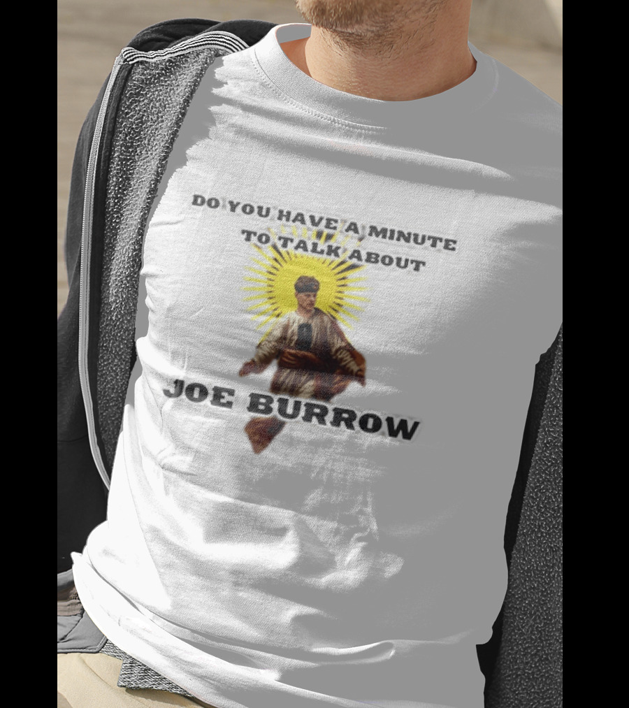 Joe Burrow Do You Have A Minute To Talk About Cincinnati Bengals T-Shirt