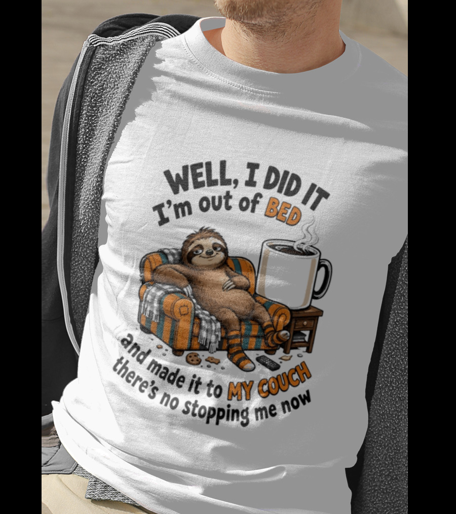Well I Did It I'm Out Of Bed And Made It To My Couch There's No Stopping Me Now Sloth With T-Shirt
