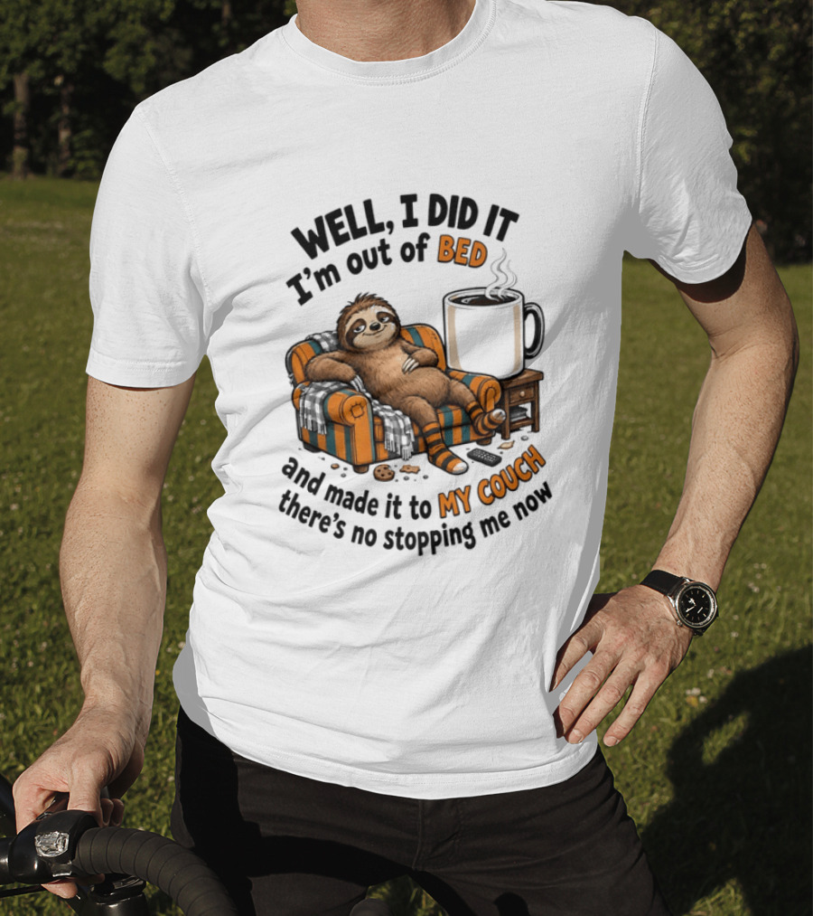 Well I Did It I'm Out Of Bed And Made It To My Couch There's No Stopping Me Now Sloth With T-Shirt