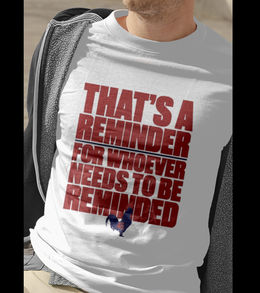 That's A Reminder For Whoever Needs To Be Reminded 45 T-Shirt
