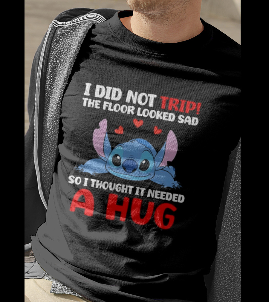 I Did Not Trip The Floor Looked Sad Stitch Thought It Needed A Hug T-Shirt