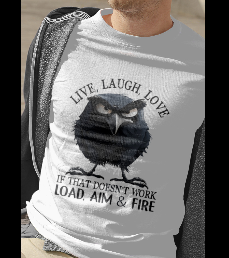 Live Laugh Love Grumpy Bird If That Doesn't Work Load Aim Fire T-Shirt