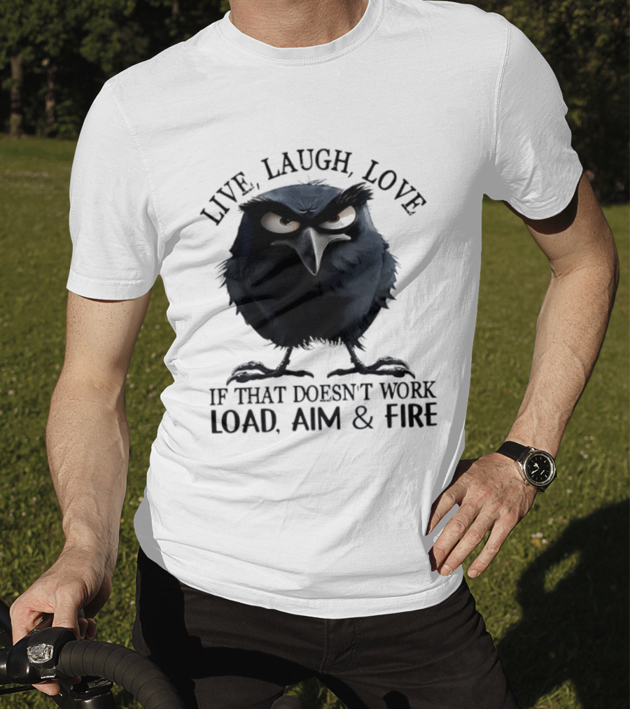 Live Laugh Love Grumpy Bird If That Doesn't Work Load Aim Fire T-Shirt