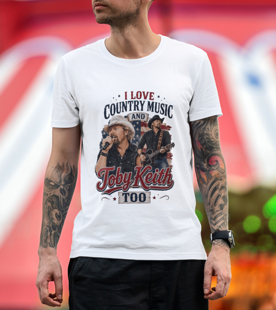 I Love Country Music And Toby Keith Too Patriotic T-Shirt
