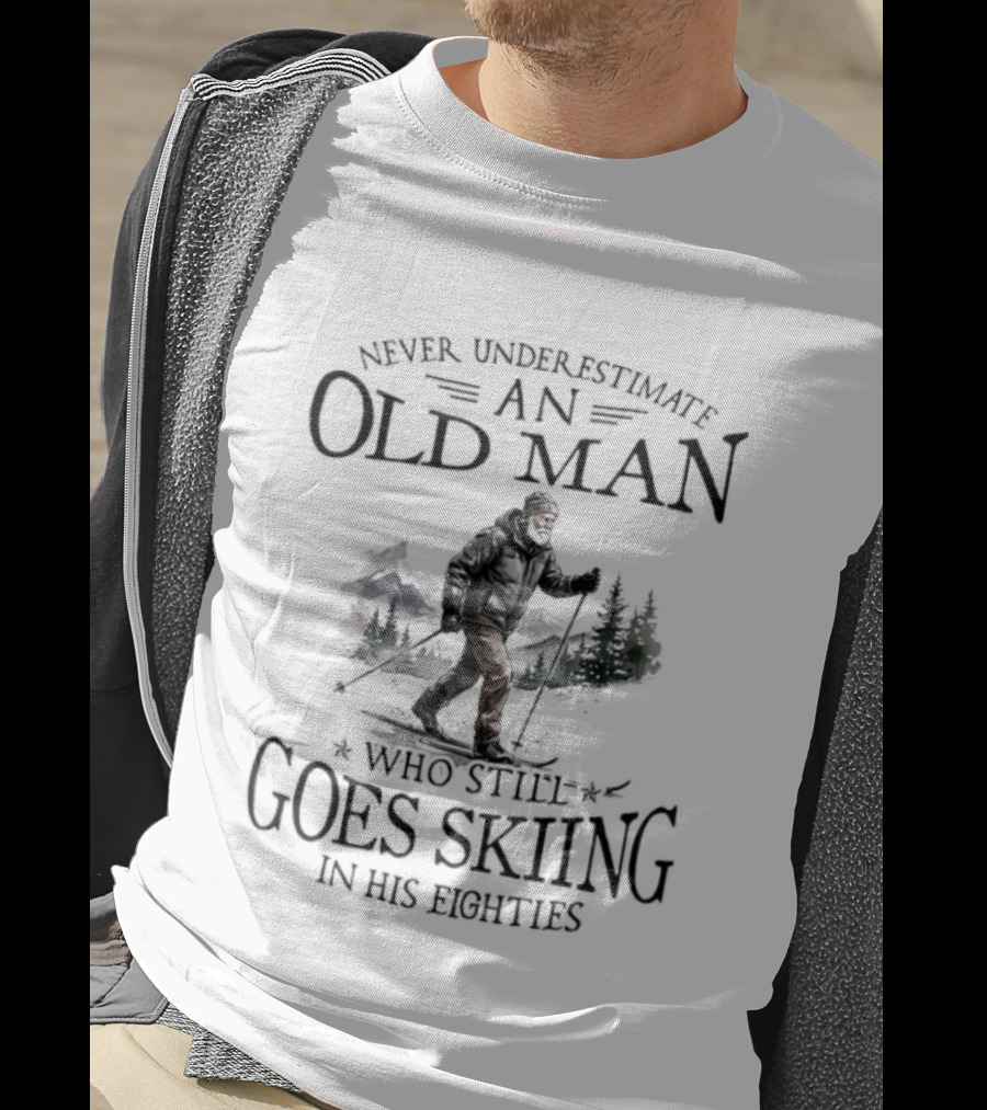 Never Underestimate An Old Man Who Still Goes Skiing In His Eighties T-Shirt