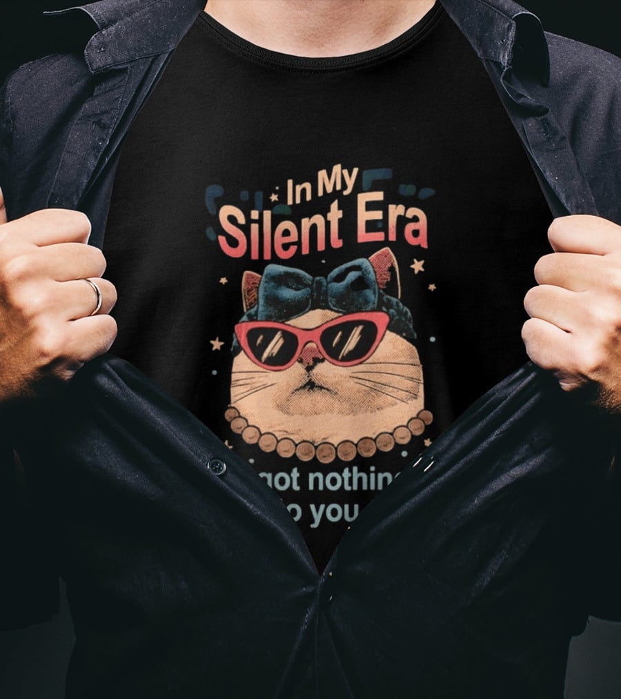 In My Silent Era Cat Wearing Sunglasses I've Got Nothing To Say To You Bitches T-Shirt