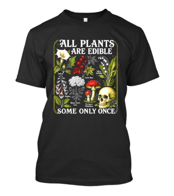 All Plants Are Edible Some Only Once Botanical Skull Poisonous Flora T-Shirt