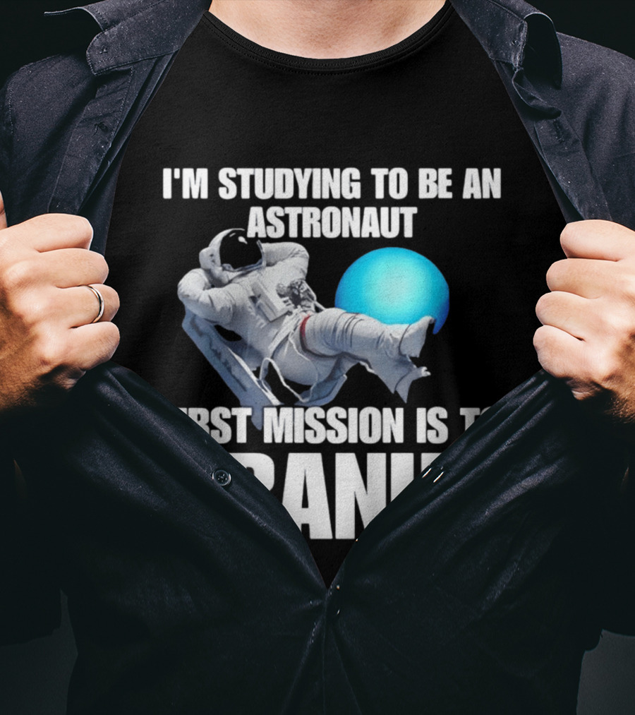 I'm Studying To Be An Astronaut First Mission Is To Uranus T-Shirt