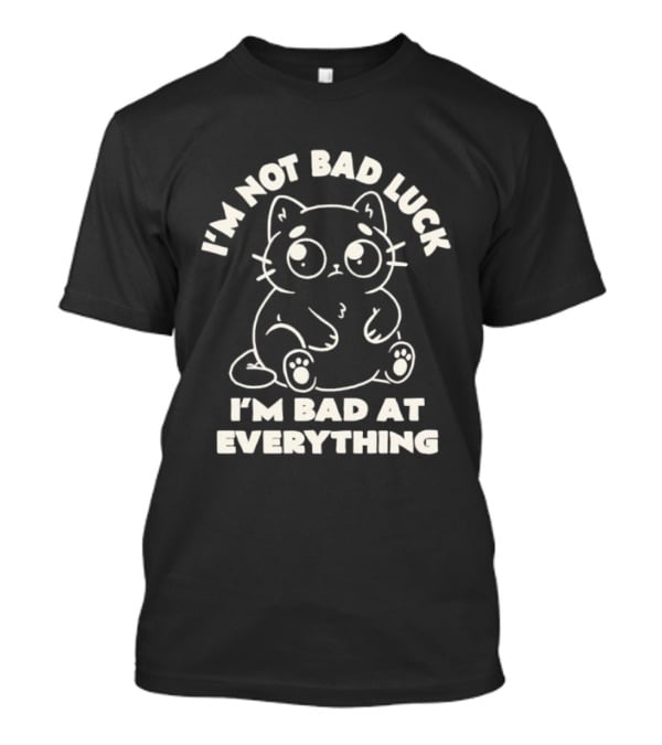 I'm Not Bad Luck I'm Bad At Everything Black Cat T-Shirt