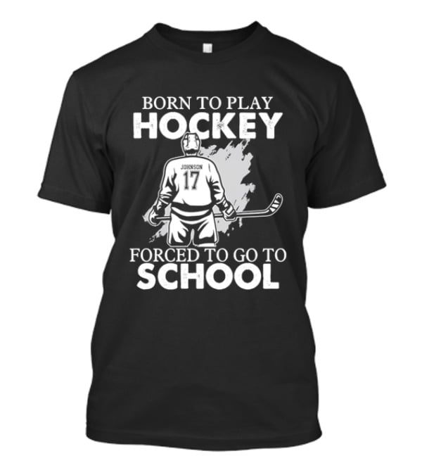 Born To Play Hockey Forced To Go To School Johnson 17 Hockey Player T-Shirt