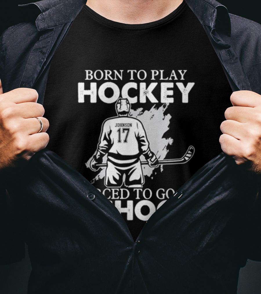 Born To Play Hockey Forced To Go To School Johnson 17 Hockey Player T-Shirt
