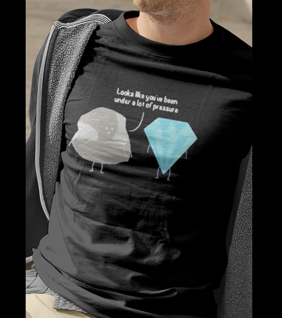 Looks Like You've Been Under A Lot Of Pressure Diamond Geologist T-Shirt