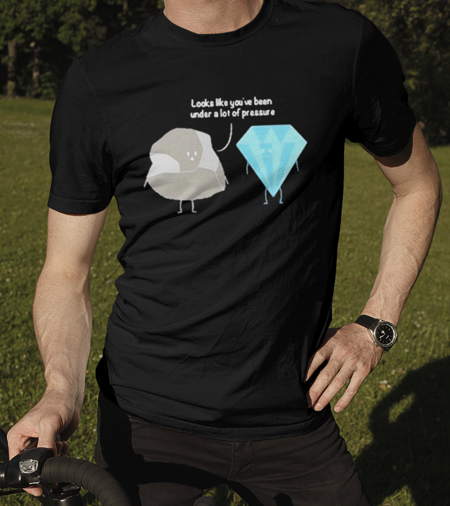 Looks Like You've Been Under A Lot Of Pressure Diamond Geologist T-Shirt
