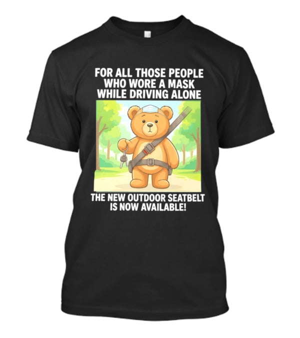 For All Those People Who Wore A Mask While Driving Alone The New Outdoor Seatbelt Is Now Available Bear With Seatbelt And Key In Scenic Forest T-Shirt
