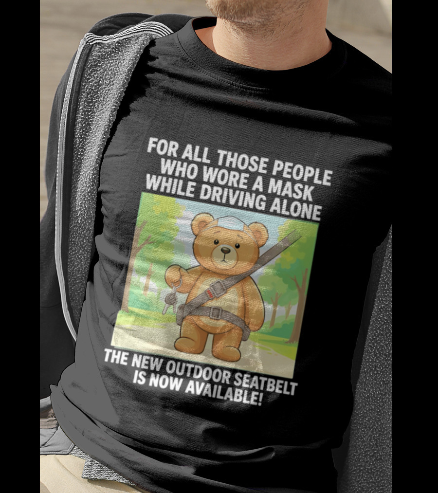 For All Those People Who Wore A Mask While Driving Alone The New Outdoor Seatbelt Is Now Available Bear With Seatbelt And Key In Scenic Forest T-Shirt