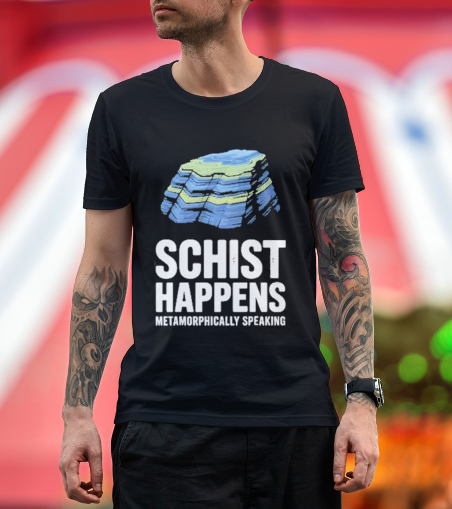 Schist Happens Metamorphically Speaking Geologist Rock Collector T-Shirt